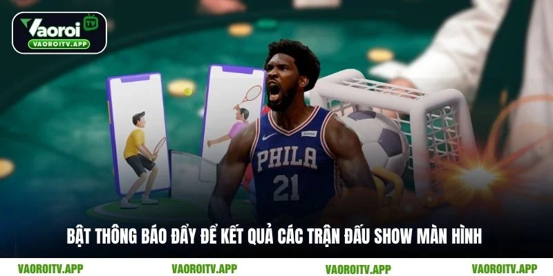 Bật thông báo đẩy để kết quả các trận đấu show màn hình