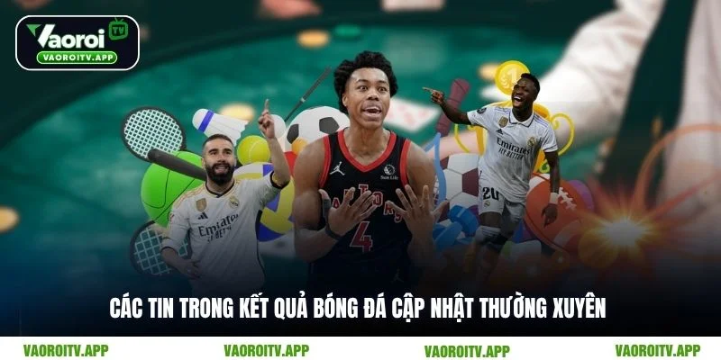 Các tin trong kết quả bóng đá cập nhật thường xuyên