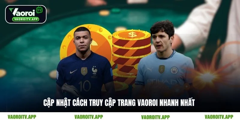 Cập nhật cách truy cập trang Vaoroi nhanh nhất