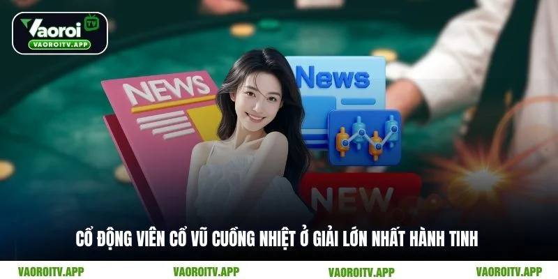 Cổ động viên cổ vũ cuồng nhiệt ở giải lớn nhất hành tinh