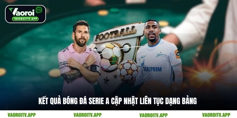 Kết quả bóng đá Serie A cập nhật liên tục dạng bảng