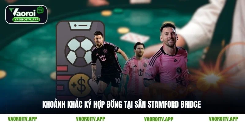 Khoảnh khắc ký hợp đồng tại sân Stamford Bridge