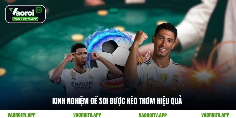 Kinh nghiệm để soi được kèo thơm hiệu quả