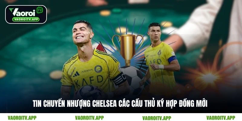 Tin chuyển nhượng Chelsea các cầu thủ ký hợp đồng mới