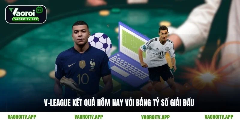 V-League kết quả hôm nay với bảng tỷ số giải đấu