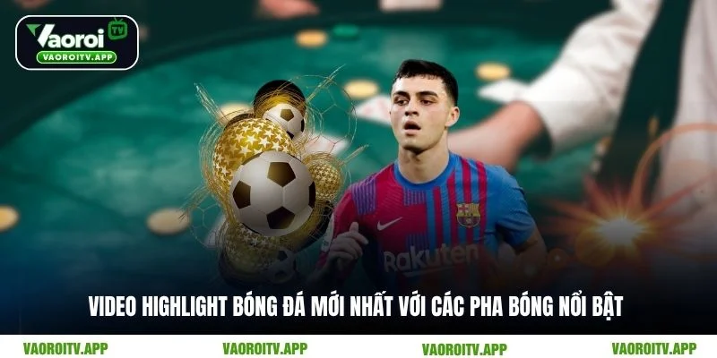 Video highlight bóng đá mới nhất với các pha bóng nổi bật