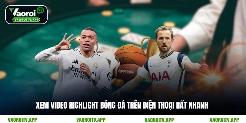 Xem video highlight bóng đá trên điện thoại rất nhanh